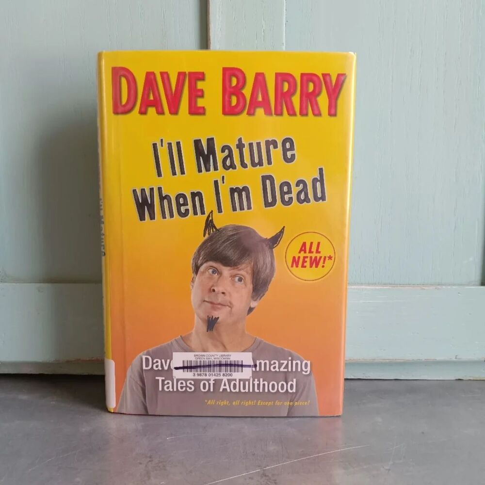 I'll Mature When I'm Dead-Amazing Tales of Adulthood By Dave Barry Hardcover